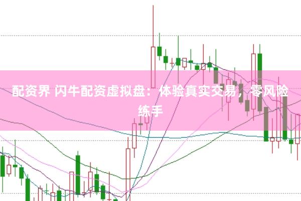 配资界 闪牛配资虚拟盘：体验真实交易，零风险练手